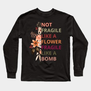 Not fragile like a flower fragile like a bomb,Empowered Woman Long Sleeve T-Shirt